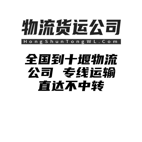 重庆到十堰物流公司 专线运输直达不中转