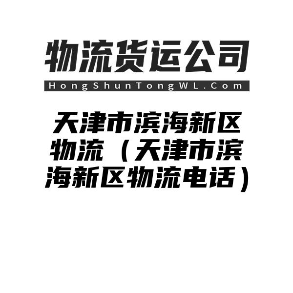 天津市滨海新区物流（天津市滨海新区物流电话）