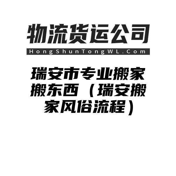 瑞安市专业搬家搬东西（瑞安搬家风俗流程）