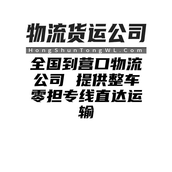 吉林到营口物流公司 提供整车零担专线直达运输