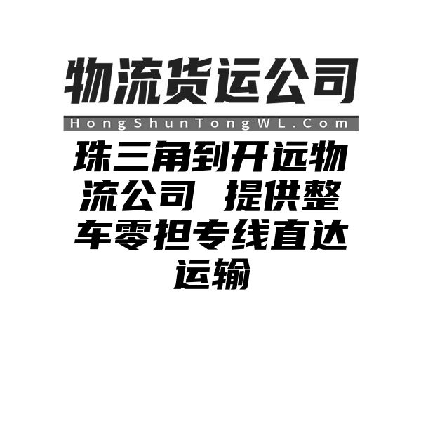 珠三角到开远物流公司 提供整车零担专线直达运输