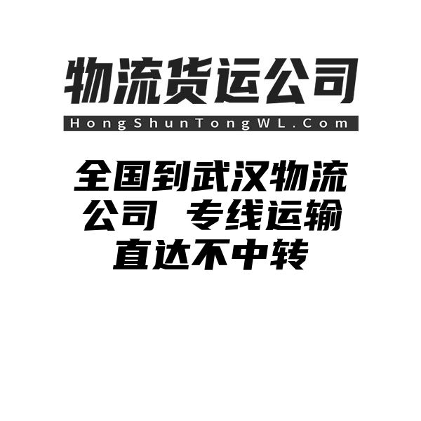 上饶到武汉物流公司 专线运输直达不中转