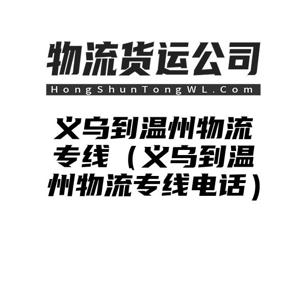 义乌到温州物流专线（义乌到温州物流专线电话）