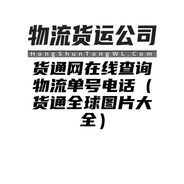 货通网在线查询物流单号电话（货通全球图片大全）