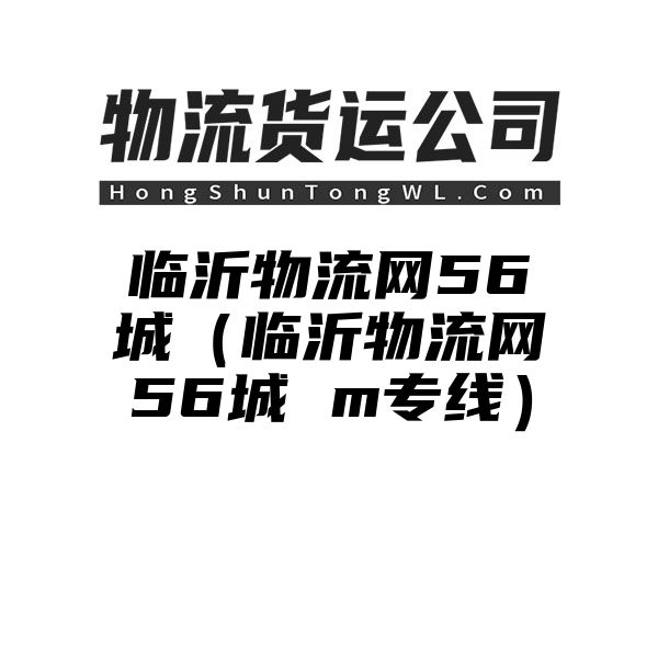 临沂物流网56城（临沂物流网56城 m专线）