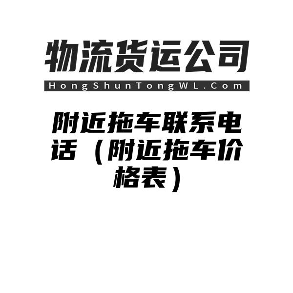 附近拖车联系电话（附近拖车价格表）