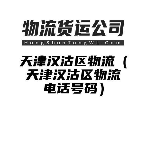 天津汉沽区物流（天津汉沽区物流电话号码）