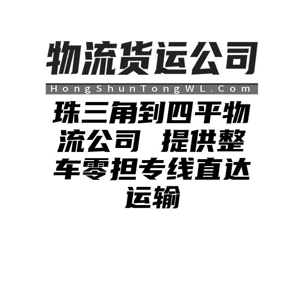 珠三角到四平物流公司 提供整车零担专线直达运输