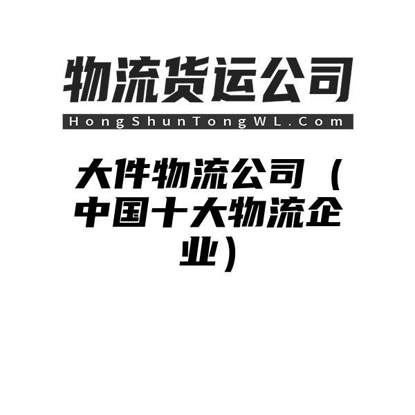 大件物流公司（中国十大物流企业）