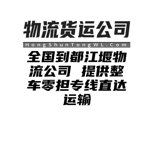 黔西南到都江堰物流公司 提供整车零担专线直达运输