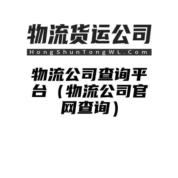 物流公司查询平台（物流公司官网查询）