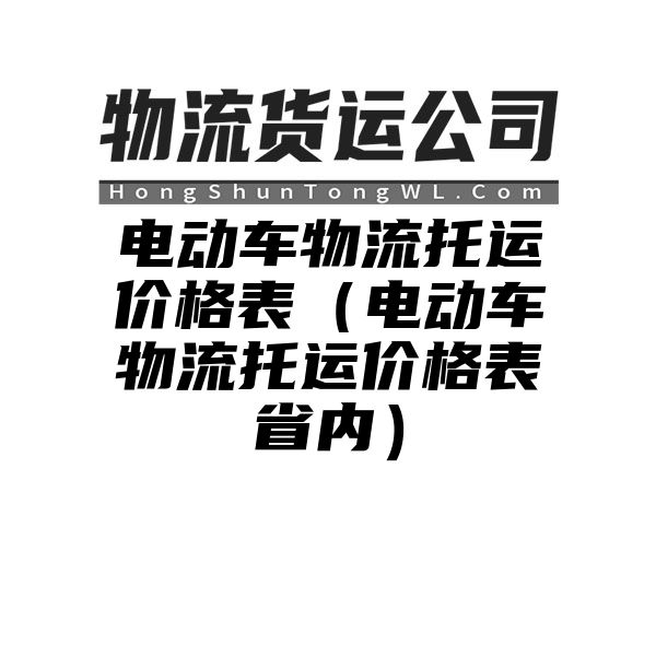 电动车物流托运价格表（电动车物流托运价格表省内）