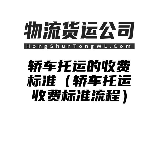 轿车托运的收费标准（轿车托运收费标准流程）