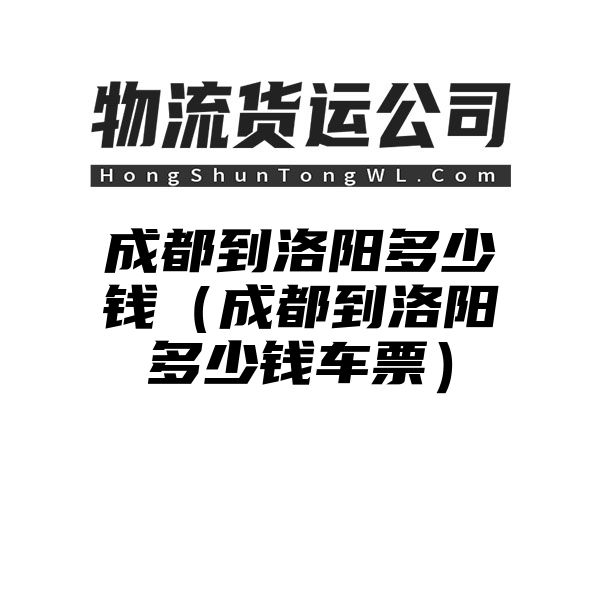 成都到洛阳多少钱（成都到洛阳多少钱车票）