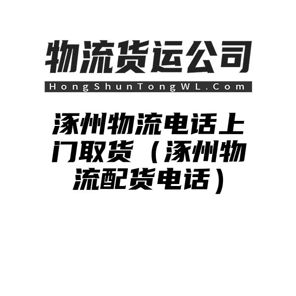 涿州物流电话上门取货（涿州物流配货电话）