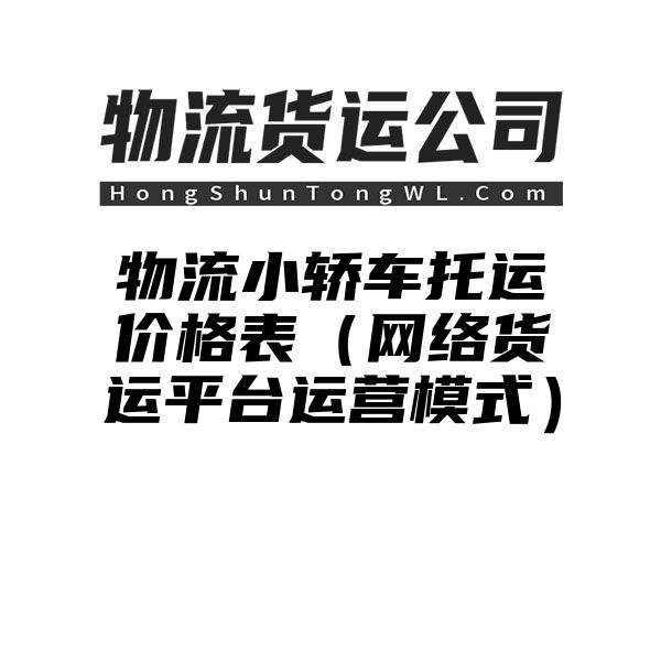 物流小轿车托运价格表（网络货运平台运营模式）