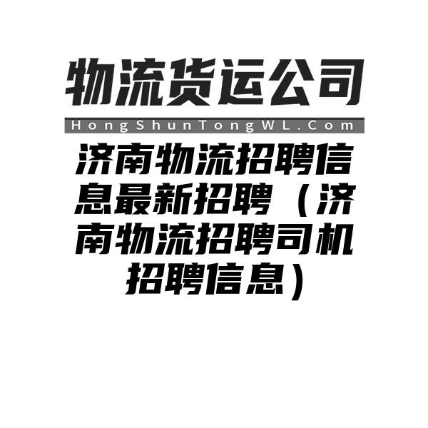 济南物流招聘信息最新招聘（济南物流招聘司机招聘信息）