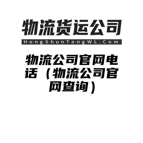 物流公司官网电话（物流公司官网查询）