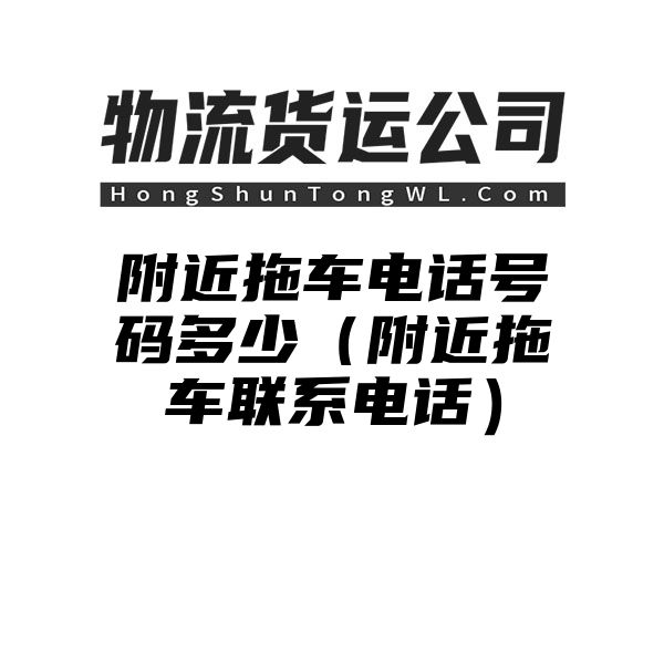 附近拖车电话号码多少（附近拖车联系电话）