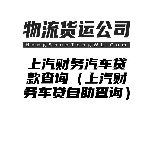 上汽财务汽车贷款查询（上汽财务车贷自助查询）