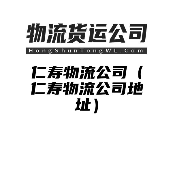 仁寿物流公司（仁寿物流公司地址）