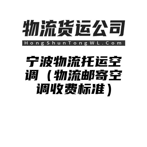 宁波物流托运空调（物流邮寄空调收费标准）