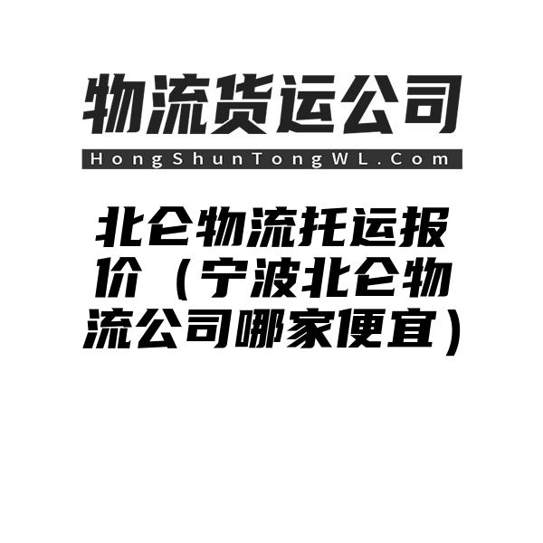 北仑物流托运报价（宁波北仑物流公司哪家便宜）