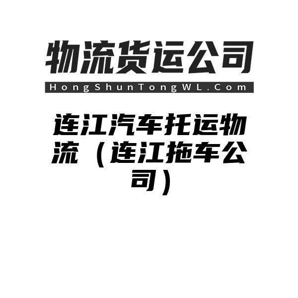 连江汽车托运物流（连江拖车公司）