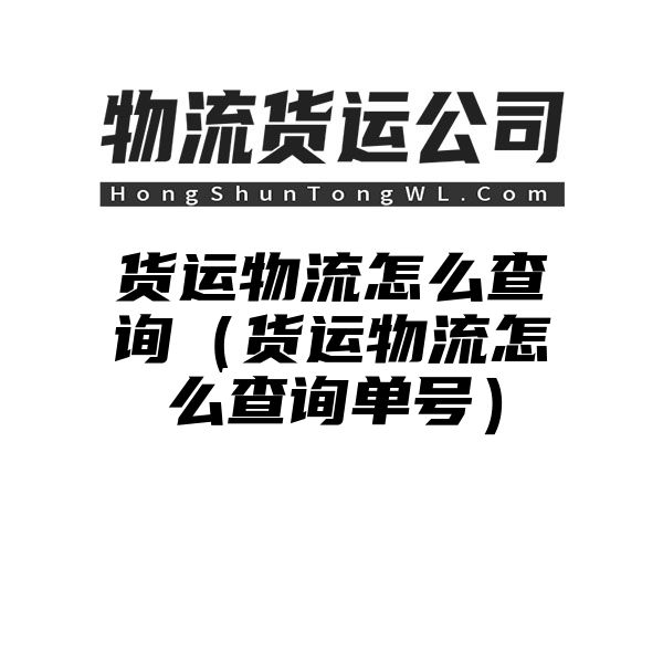 货运物流怎么查询（货运物流怎么查询单号）