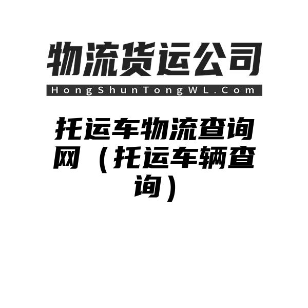 托运车物流查询网（托运车辆查询）