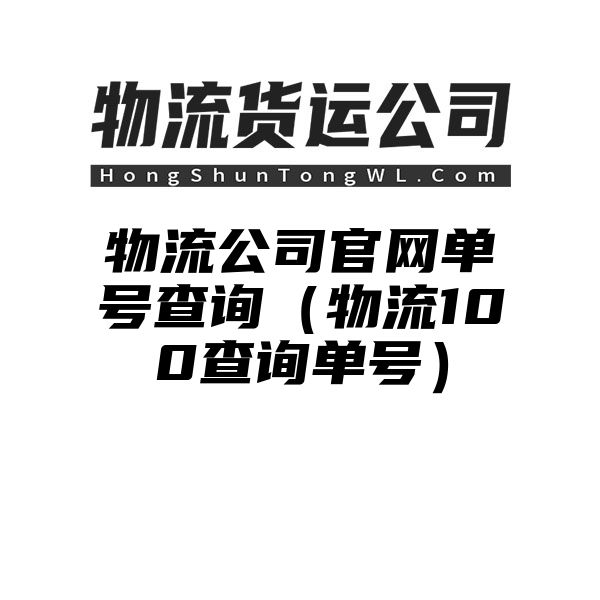 物流公司官网单号查询（物流100查询单号）