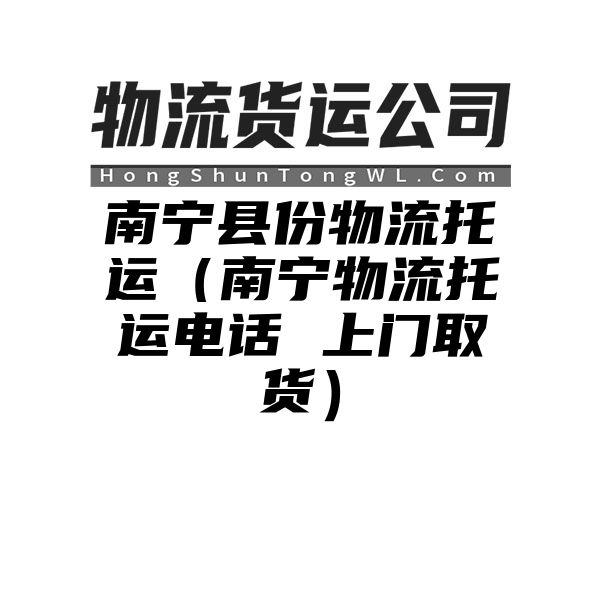 南宁县份物流托运（南宁物流托运电话 上门取货）