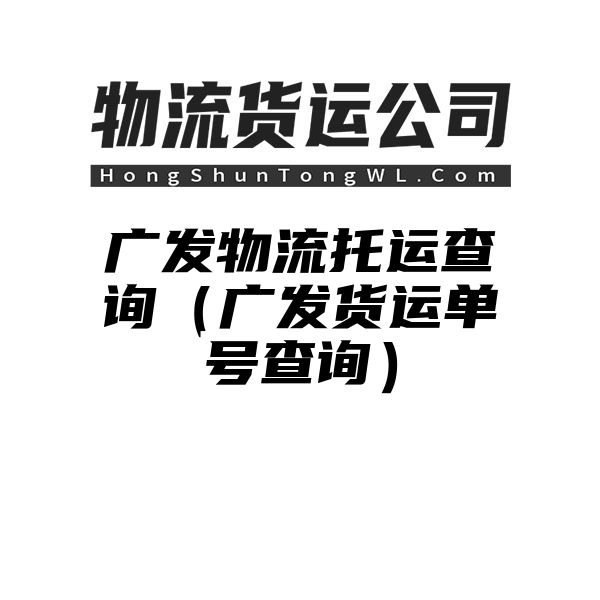 广发物流托运查询（广发货运单号查询）