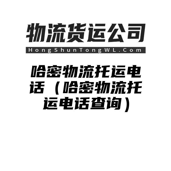 哈密物流托运电话（哈密物流托运电话查询）