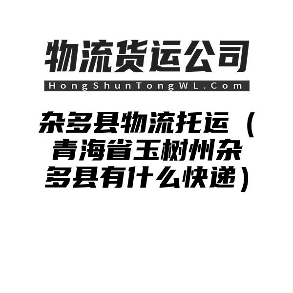 杂多县物流托运（青海省玉树州杂多县有什么快递）