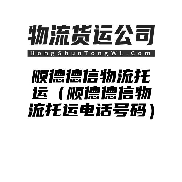 顺德德信物流托运（顺德德信物流托运电话号码）