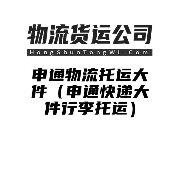 申通物流托运大件（申通快递大件行李托运）