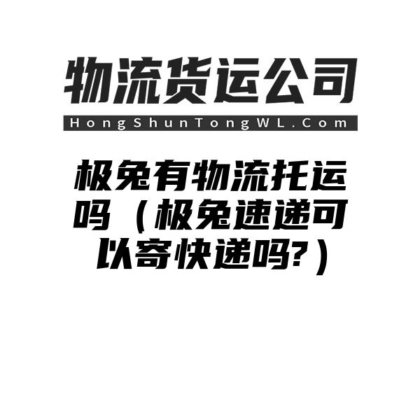 极兔有物流托运吗（极兔速递可以寄快递吗?）