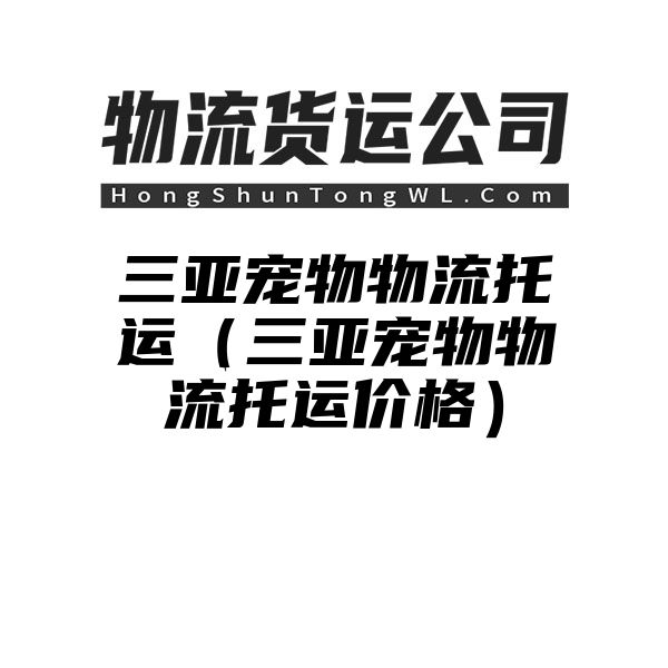 三亚宠物物流托运（三亚宠物物流托运价格）