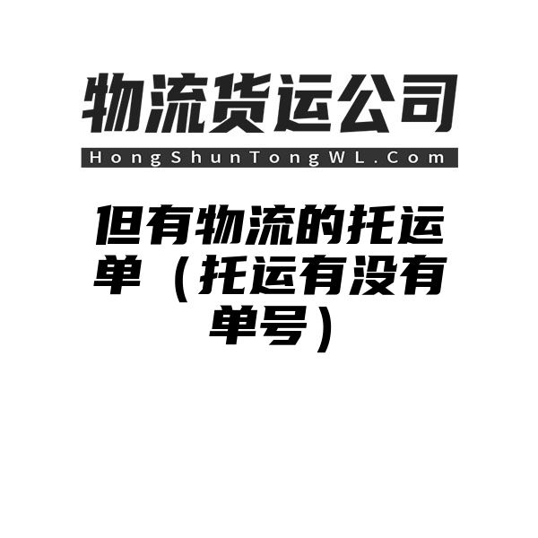 但有物流的托运单（托运有没有单号）