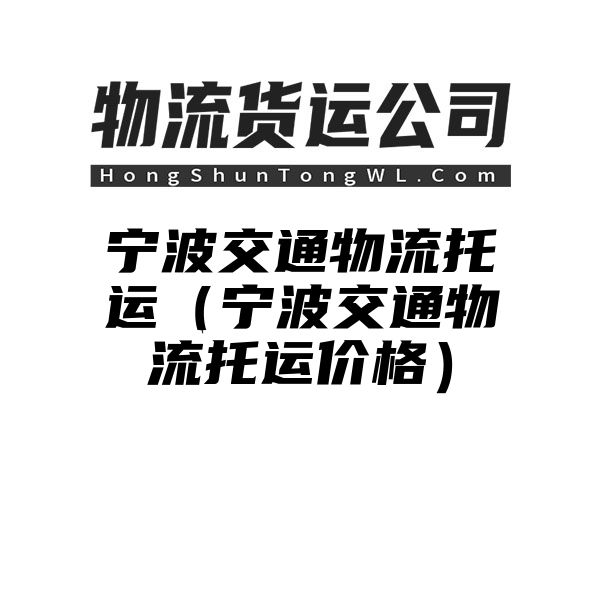 宁波交通物流托运（宁波交通物流托运价格）