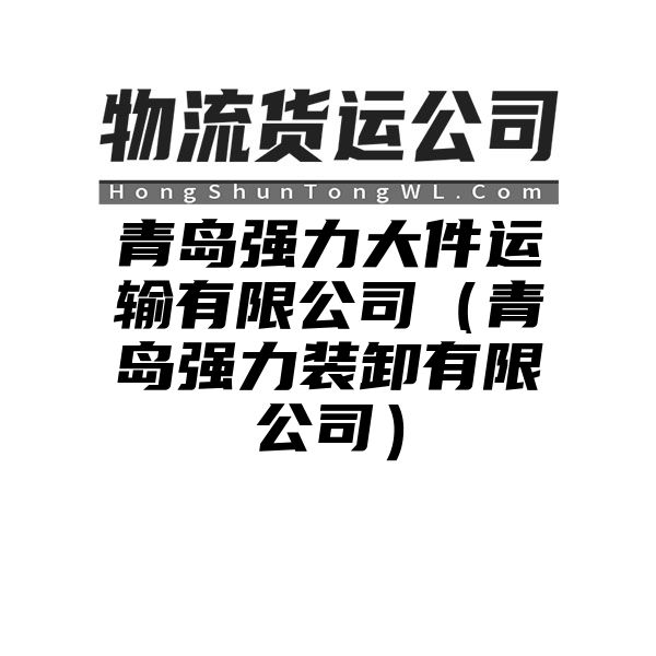 青岛强力大件运输有限公司（青岛强力装卸有限公司）