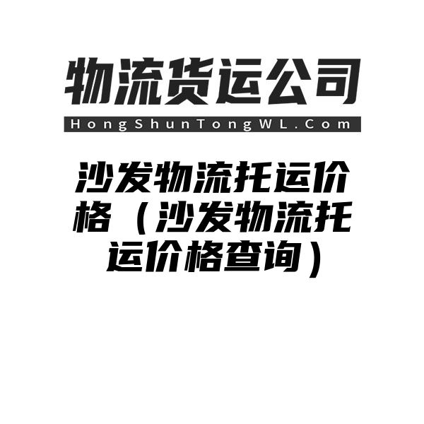 沙发物流托运价格（沙发物流托运价格查询）