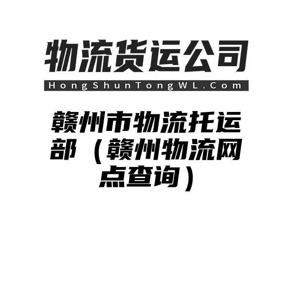 赣州市物流托运部（赣州物流网点查询）